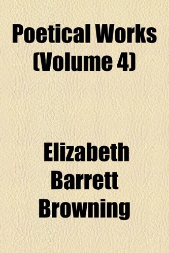 Poetical Works (Volume 4) (9781154086393) by Browning, Elizabeth Barrett