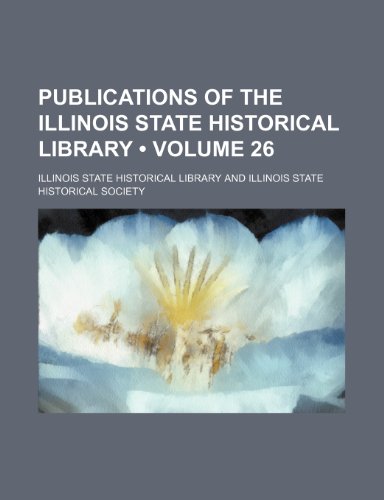 Publications of the Illinois State Historical Library (Volume 26) (9781154086829) by Library, Illinois State Historical