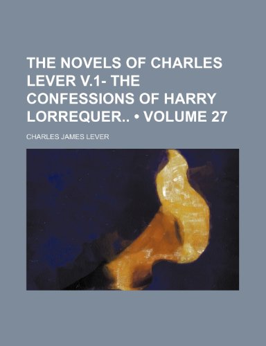 The Novels of Charles Lever V.1- the Confessions of Harry Lorrequer (Volume 27) (9781154088656) by Lever, Charles James