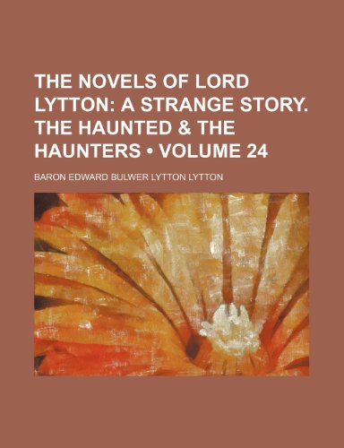 The Novels of Lord Lytton (Volume 24); A Strange Story. the Haunted & the Haunters (9781154088717) by Lytton, Baron Edward Bulwer Lytton