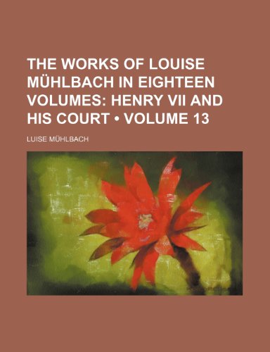 The Works of Louise MÃ¼hlbach in Eighteen Volumes (Volume 13); Henry Vii and His Court (9781154089295) by MÃ¼hlbach, Luise