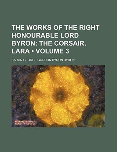 The Works of the Right Honourable Lord Byron (Volume 3); The Corsair. Lara (9781154089493) by Byron, Baron George Gordon Byron