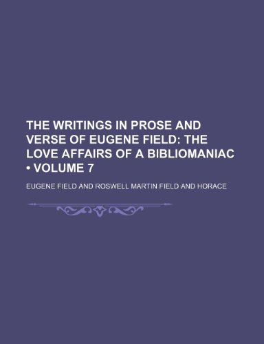 The Writings in Prose and Verse of Eugene Field (Volume 7); The Love Affairs of a Bibliomaniac (9781154089660) by Field, Eugene