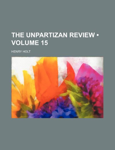 The Unpartizan Review (Volume 15) (9781154089691) by Holt, Henry