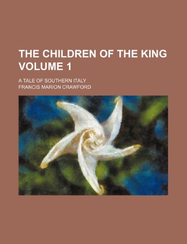The children of the king Volume 1; a tale of southern Italy (9781154090673) by Crawford, Francis Marion