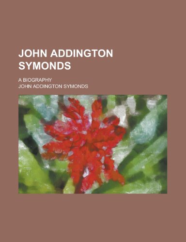 John Addington Symonds; A Biography (9781154091021) by [???]