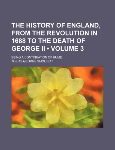 The History of England, From the Revolution in 1688 to the Death of George Ii (Volume 3); Being a Continuation of Hume (9781154091755) by Smollett, Tobias George