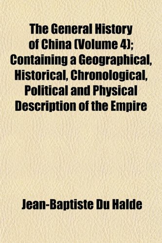 The General History of China (Volume 4); Containing a Geographical, Historical, Chronological, Political and Physical Description of the Empire of ... Particular Account of Their Customs, Manne (9781154091885) by Halde, Jean-Baptiste Du