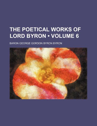 The poetical works of Lord Byron (Volume 6) (9781154091960) by Byron, Baron George Gordon Byron