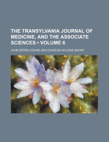 The Transylvania Journal of Medicine, and the Associate Sciences (Volume 6) (9781154097016) by Cooke, John Esten