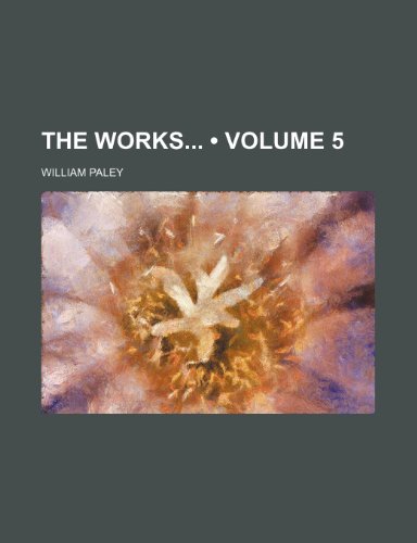 The Works (Volume 5) (9781154097573) by Paley, William