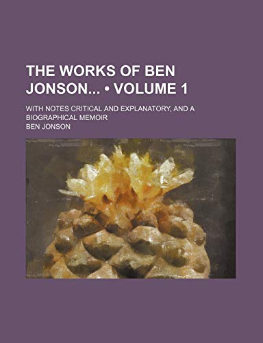 The Works of Ben Jonson (Volume 1); With Notes Critical and Explanatory, and a Biographical Memoir (9781154097610) by Jonson, Ben