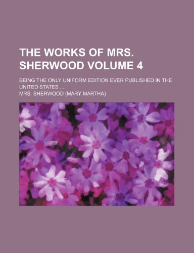 The works of Mrs. Sherwood Volume 4; Being the only uniform edition ever published in the United States (9781154097795) by Sherwood, Mrs.