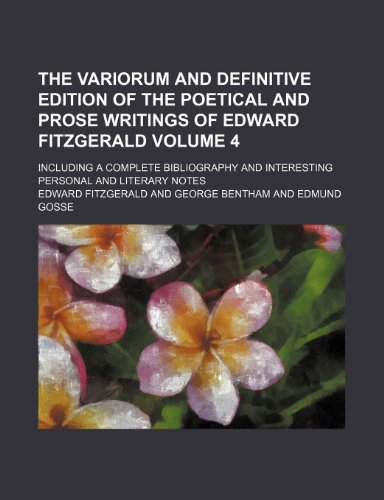 The variorum and definitive edition of the poetical and prose writings of Edward Fitzgerald Volume 4; including a complete bibliography and interesting personal and literary notes (9781154097979) by Fitzgerald, Edward