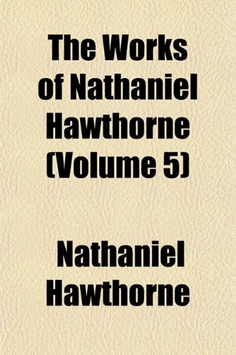 The Works of Nathaniel Hawthorne (Volume 5) (9781154098174) by Hawthorne, Nathaniel