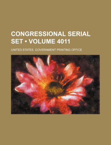 Congressional Serial Set (Volume 4011) (9781154099744) by United States Government Office