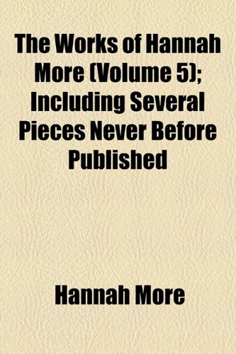 The Works of Hannah More (Volume 5); Including Several Pieces Never Before Published (9781154101553) by More, Hannah