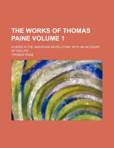 The works of Thomas Paine; a hero in the American revolution. With an account of his life Volume 1 (9781154101706) by Paine, Thomas