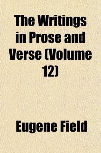 The Writings in Prose and Verse (Volume 12) (9781154101850) by Field, Eugene