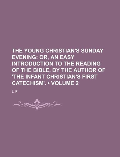 9781154101911: The Young Christian's Sunday Evening (Volume 2); Or, an Easy Introduction to the Reading of the Bible, by the Author of 'The Infant Christian's First Catechism'.