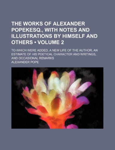 9781154104394: The Works of Alexander Popekesq., With Notes and Illustrations by Himself and Others (Volume 2); To Which Were Added, a New Life of the Author, an ... and Writings, and Occasional Remarks