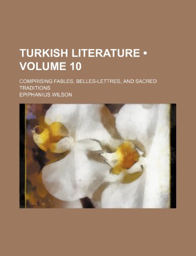 Turkish Literature (Volume 10); Comprising Fables, Belles-Lettres, and Sacred Traditions (9781154105650) by Wilson, Epiphanius