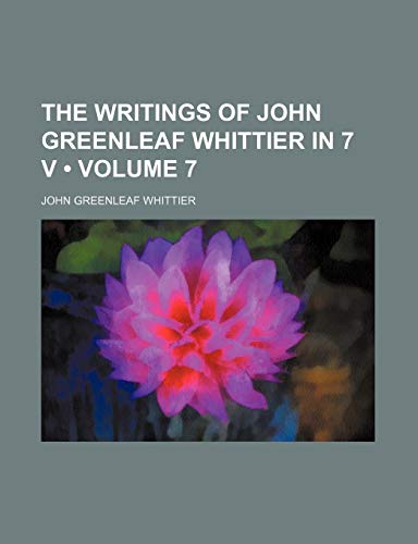 The Writings of John Greenleaf Whittier in 7 V (Volume 7) (9781154110098) by Whittier, John Greenleaf