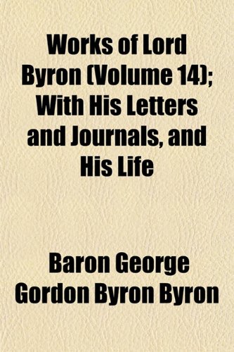Works of Lord Byron (Volume 14); With His Letters and Journals, and His Life (9781154112306) by Byron, Baron George Gordon Byron