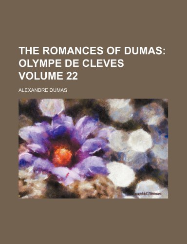 The Romances of Dumas; Olympe de Cleves Volume 22 (9781154116717) by Dumas, Alexandre