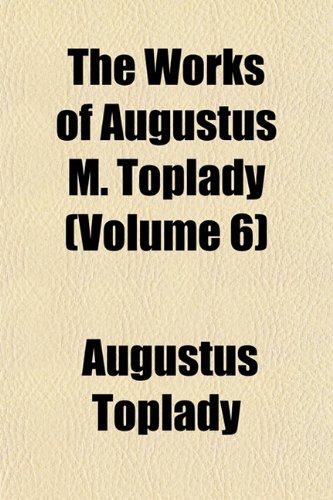 9781154118001: The Works of Augustus M. Toplady (Volume 6)