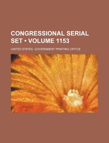 Congressional Serial Set (Volume 1153) (9781154118261) by United States Government Office