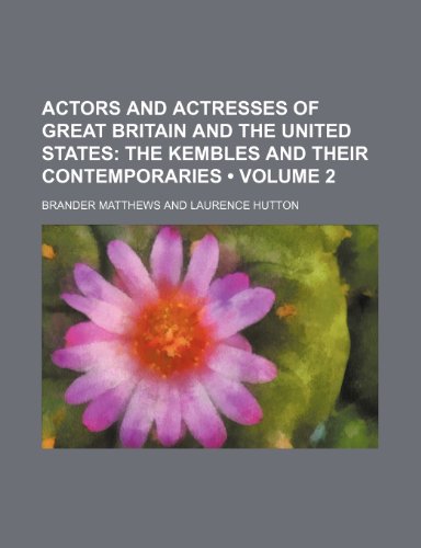Actors and Actresses of Great Britain and the United States (Volume 2); The Kembles and their contemporaries (9781154118995) by Matthews, Brander