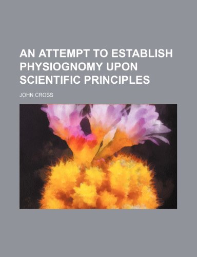 An Attempt to Establish Physiognomy Upon Scientific Principles (9781154119725) by Cross, John