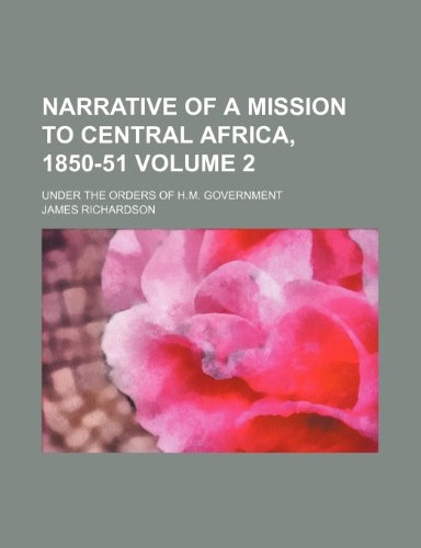 Narrative of a mission to Central Africa, 1850-51 Volume 2; under the orders of H.M. government (9781154125542) by Richardson, James