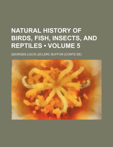 Natural history of birds, fish, insects, and reptiles (Volume 5) (9781154125702) by Buffon, Georges Louis Leclerc