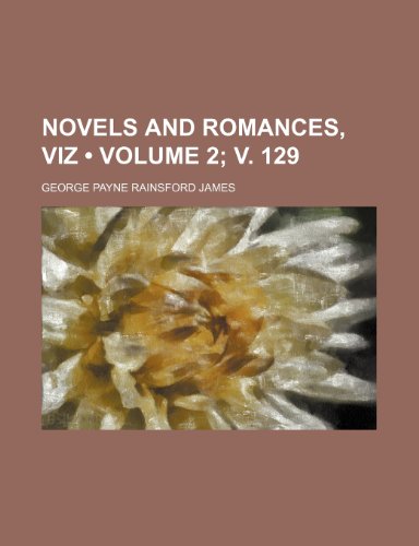 Novels and romances, viz (Volume 2; v. 129) (9781154126044) by James, George Payne Rainsford