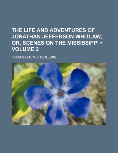 The Life and Adventures of Jonathan Jefferson Whitlaw (Volume 2); Or, Scenes on the Mississippi (9781154128925) by Trollope, Frances Milton