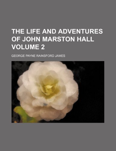 The life and adventures of John Marston Hall Volume 2 (9781154130720) by James, George Payne Rainsford
