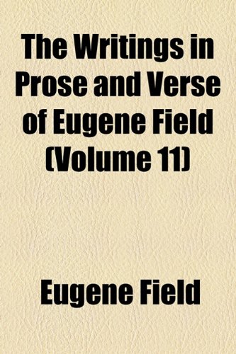 The Writings in Prose and Verse of Eugene Field (Volume 11) (9781154131024) by Field, Eugene
