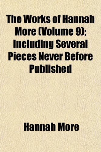 The Works of Hannah More (Volume 9); Including Several Pieces Never Before Published (9781154131994) by More, Hannah