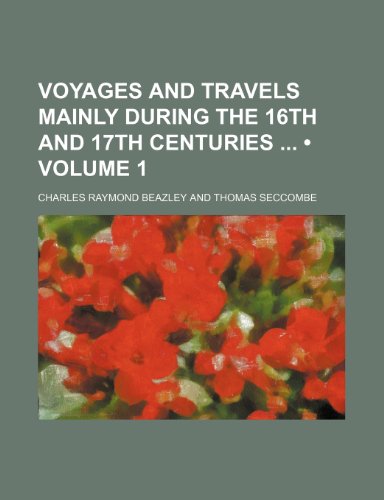 Voyages and Travels Mainly During the 16th and 17th Centuries (Volume 1) (9781154132847) by Beazley, Charles Raymond