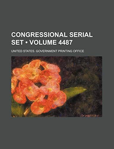 Congressional Serial Set (Volume 4487) (9781154133844) by United States Government Office