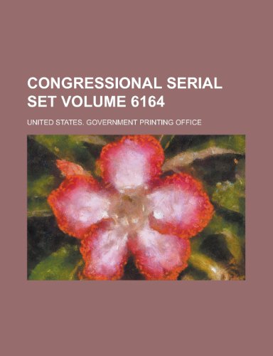 Congressional Serial Set Volume 6164 (9781154134049) by Office, United States Government