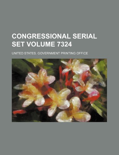 Congressional serial set Volume 7324 (9781154134087) by Office, United States. Government