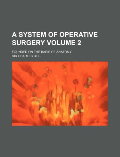 A system of operative surgery Volume 2; founded on the basis of anatomy (9781154134605) by Bell, Sir Charles