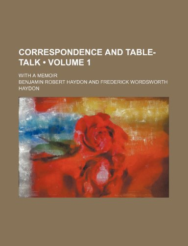 Correspondence and Table-Talk (Volume 1); With a Memoir (9781154139549) by Haydon, Benjamin Robert
