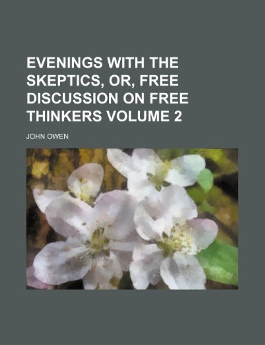 Evenings with the skeptics, or, Free discussion on free thinkers Volume 2 (9781154139952) by Owen, John