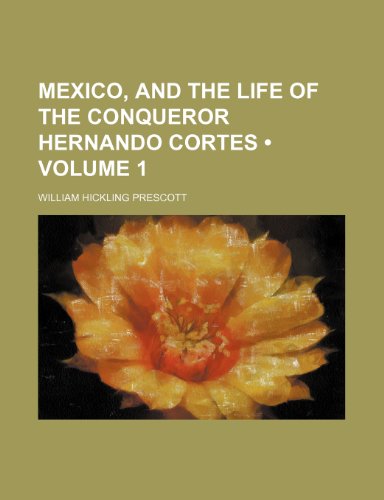 Mexico, and the Life of the Conqueror Hernando Cortes (Volume 1) (9781154141351) by Prescott, William Hickling