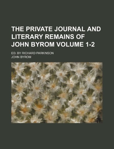 The private journal and literary remains of John Byrom; Ed. by Richard Parkinson Volume 1-2 (9781154145335) by Byrom, John