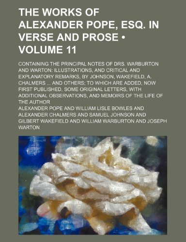 The Works of Alexander Pope, Esq. in Verse and Prose (Volume 11); Containing the Principal Notes of Drs. Warburton and Warton Illustrations, and ... and Others to Which Are Added, Now First (9781154145694) by Pope, Alexander